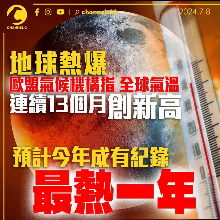 地球熱爆｜歐盟氣候機構指全球氣溫連續13個月創新高　預計今年是有紀錄最熱一年