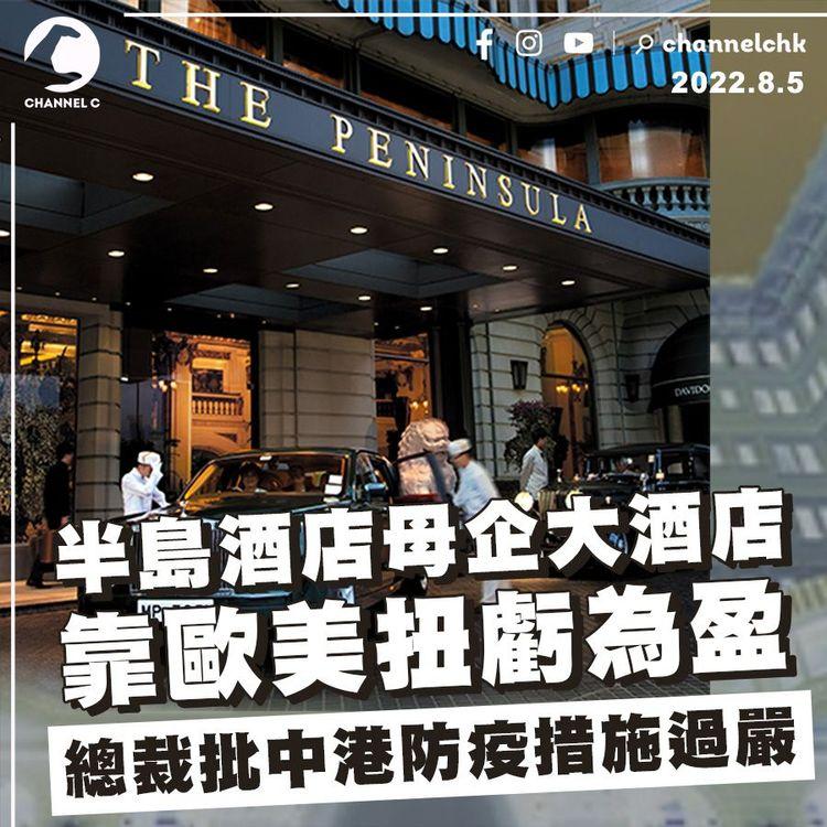 半島酒店母企大酒店靠歐美扭虧為盈 總裁批中港防疫措施過嚴