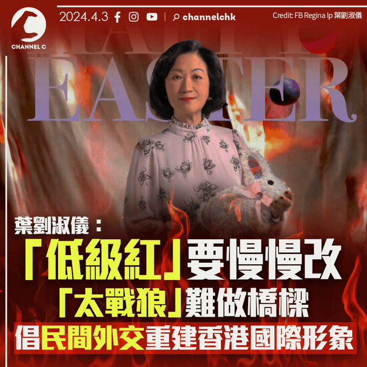 葉劉淑儀：「低級紅」要慢慢改　「太戰狼」難做橋樑 倡民間外交重建香港國際形象