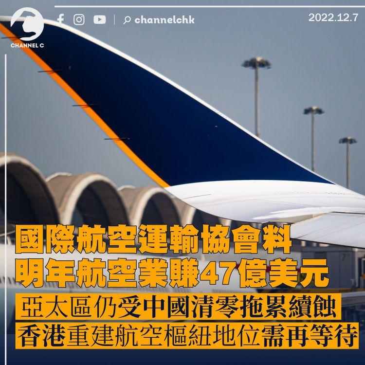 IATA：明年航空可賺47億美元但亞太區受「大國」拖累續虧損 香港要重建航空樞紐地位需再等待