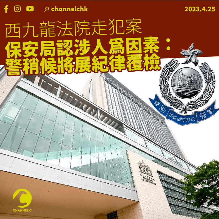 西九龍法院走犯案 保安局認涉人為因素：警稍候將展紀律覆檢