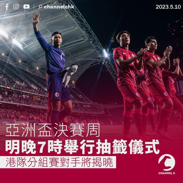 亞洲盃決賽周明晚7時舉行抽籤儀式 港隊分組賽對手將揭曉