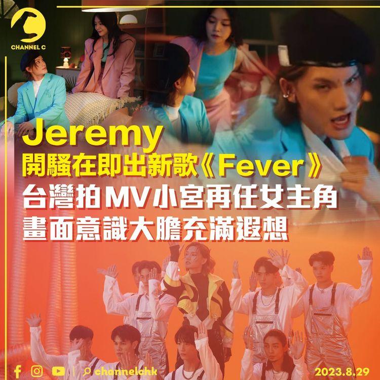 Jeremy開騷在即出新歌《Fever》　台灣拍MV小宮再任女主角　畫面意識大膽充滿遐想